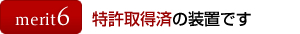 メリット6：特許取得済みの装置です